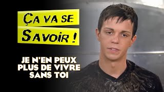 Je n'en peux plus de vivre sans toi - Ça va se savoir !