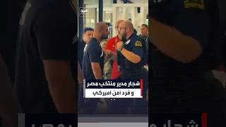 شجار مدير منتخب مصر وفرد أمن أميركي