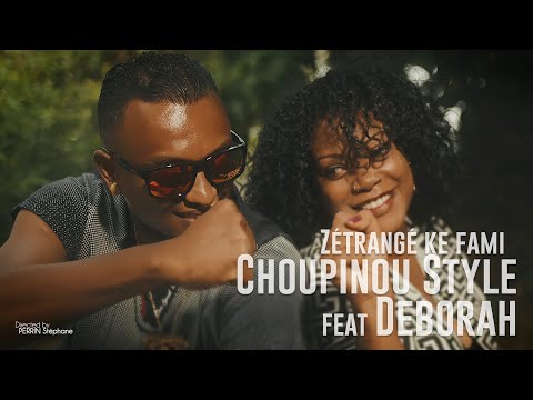 CHOUPINOU STYLE feat DEBORAH - Zétrangé Ke Fami [CLIP OFFICIEL]