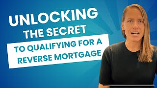 Unlocking The Secret To Qualifying For A Reverse Mortgage!