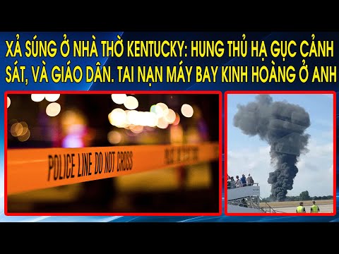 Xả súng ở nhà thờ Kentucky: Hung thủ hạ gục cảnh sát, và giáo dân. Tai nạn máy bay kinh hoàng ở Anh