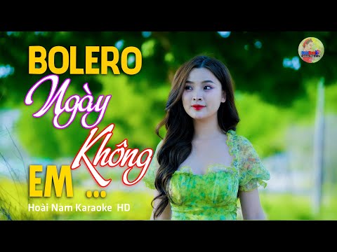Ngày Không Em – Một ngày không em anh có buồn không… – Lk Bolero Mới Nhất Nghe Cực Thấm