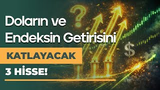 Dolar ve Endeksin Getirisini Katlayacak 3 Hisse!