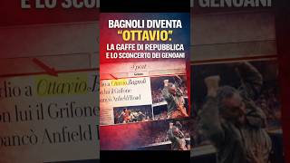 ⛔😢 BAGNOLI DIVENTA "OTTAVIO". LA GAFFE DI REPUBBLICA E LO SCONCERTO DEI GENOANI