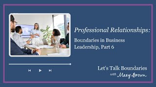 70. Professional Relationships: Boundaries in Business Leadership, Part 6