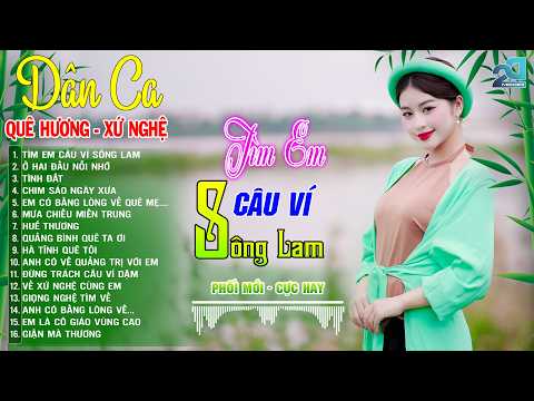 Tìm Em Câu Ví Sông Lam – Lk Nhạc Sống Dân Ca Quê Hương Xứ Nghệ Chọn Lọc Cực Ngọt, Nghe Là Mê