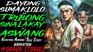 DAYONG SUMAKLOLO SA TRIBONG SINALAKAY NG ASWANG | Kwentong Aswang | True Story