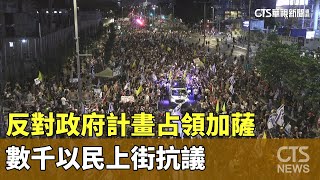 反對政府計畫占領加薩　數千以民上街抗議｜華視新聞 20250811 @CtsTw