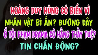 Hoàng Duy Hùng có biến vì nhân vật bí ẩn?