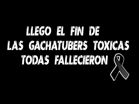 LLEGO el FIN de LAS GACHATUBERS TOXICAS todas FALLECIERON 😎