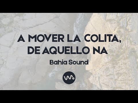 A Mover la Colita, De Aquello Na – Bahia Sound