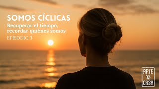 Somos cíclicas EP. 3 · Recuperar el tiempo, recordar quiénes somos · Una historia sobre el sistema..