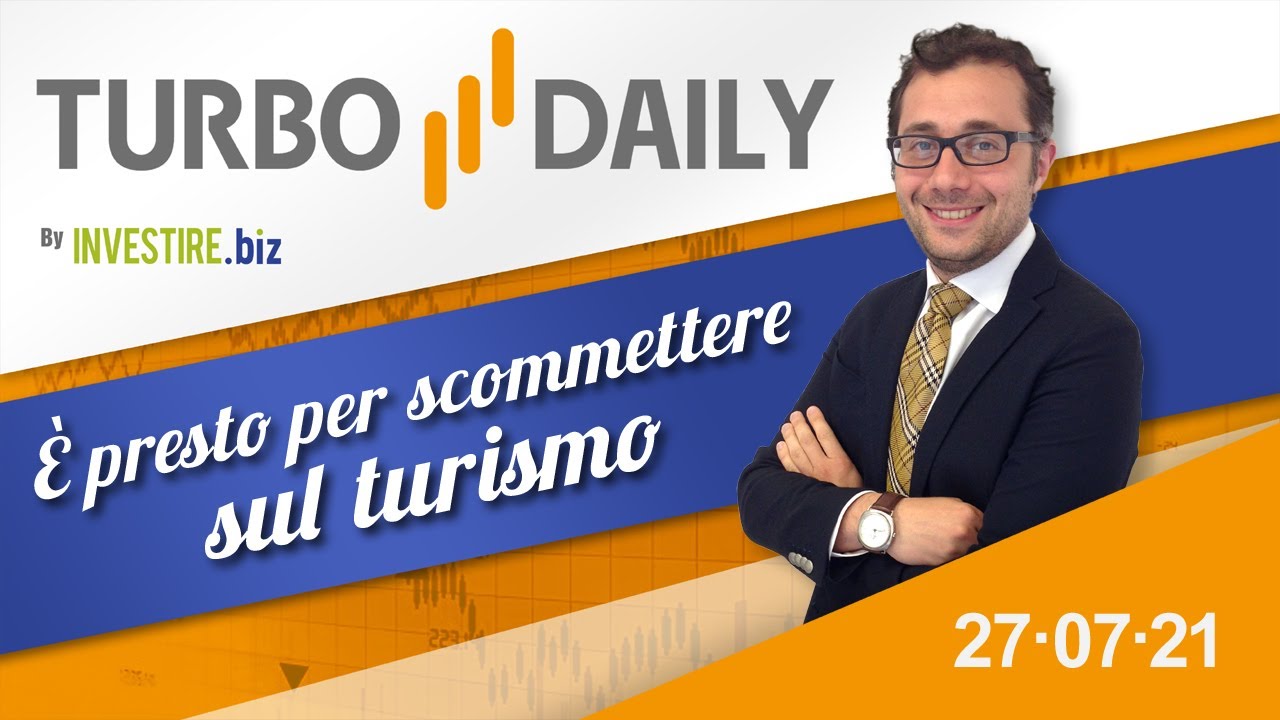 Turbo Daily 27.07.2021 - E' presto per scommettere sul turismo