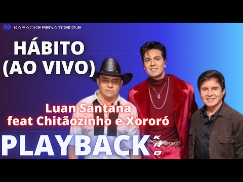 HÁBITO (AO VIVO) – LUAN SANTANA feat CHITÃOZINHO & XORORÓ – PLAYBACK KARAOKE INSTRUMENTAL