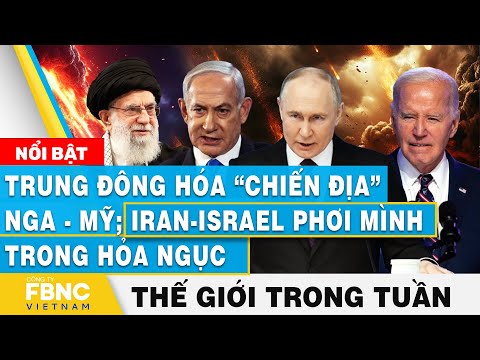 Trung Đông hóa “chiến địa” Nga - Mỹ; Iran-Israel phơi mình trong hỏa ngục | Tin thế giới trong tuần