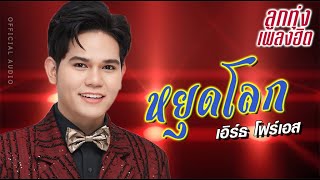 หยุดโลก \ เอิร์ธ โฟร์เอส \ OFFICIAL AUDIO