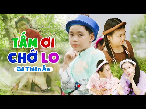 TẤM ƠI CHỚ LO - BÉ THIÊN ÂN ♫ Nhạc Thiếu Nhi Sôi Động Cho Bé - Nhạc Thiếu Nhi Vui Nhộn