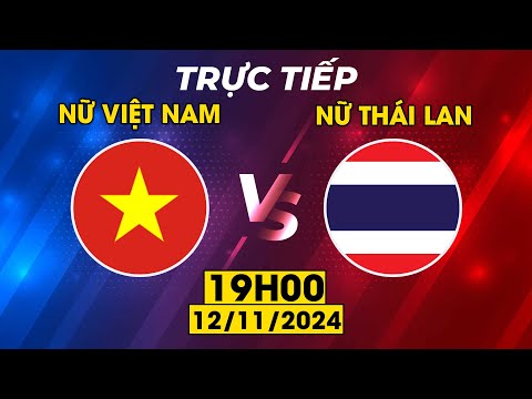 Trực Tiếp | Nữ Việt Nam - Nữ Thái Lan | Cuộc Chiến Căng Não Của Tuyển Nữ Việt Nam