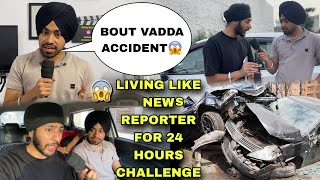LIVING LIKE NEWS REPORTER😱CHALLENGE FOR 24 HOURS CAR ACCIDENT HOGYA😳JAGRAON SHEHAR CH DEKHO KI HOYA