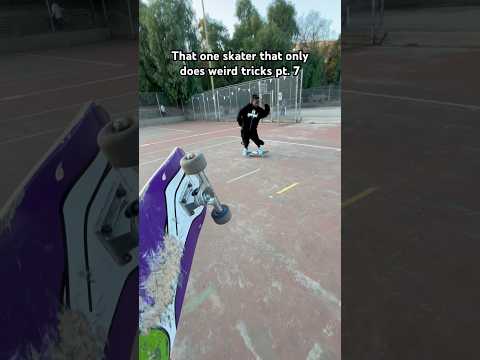 That one skater that only does weird tricks pt. 7