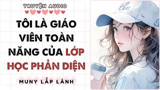 Truyện Audio || TÔI LÀ GIÁO VIÊN TOÀN NĂNG CỦA LỚP HỌC PHẢN DIỆN || MUNY LẤP LÁNH