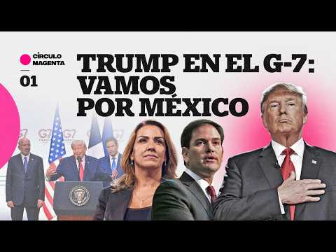 Círculo Magenta: Trump en el G-7… Vamos por México