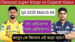 Csk vs Gt match prediction | ipl 2026 match 66 gt vs csk match prediction | toss prediction |
