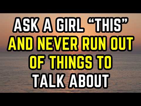 10 Questions To Ask A Girl You Like, So You Never Run Out Of Things To Talk About #Conversation