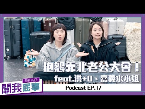 【Podcast精華】關我屁事ep.17：feat.洪+0、嘉義水小姐，抱怨靠北老公大會！