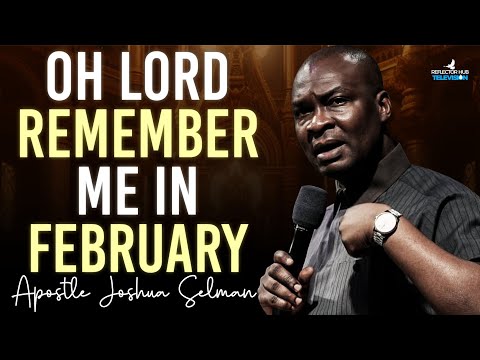 Oh God Remember Me In February Prayers, Change my Story To Favour - Apostle Joshua Selman