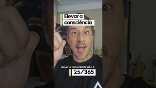 O que significa elevar a consciência