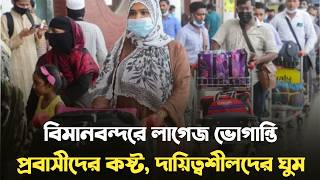 বিমানবন্দরে লাগেজ ভোগান্তি প্রবাসীদের কষ্ট, দায়িত্বশীলদের ঘুম I Probashi News