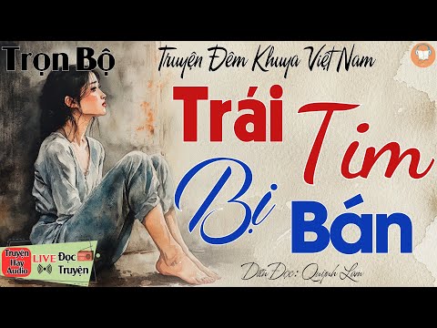 Không nghe truyện này là tiếc lắm: TRÁI TIM BỊ BÁN | Nghe kể truyện đêm khuya Việt Nam ngủ cực ngon