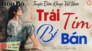 Không nghe truyện này là tiếc lắm: TRÁI TIM BỊ BÁN | Nghe kể truyện đêm khuya Việt Nam ngủ cực ngon