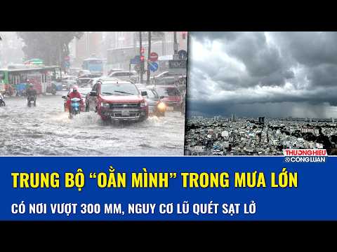THỜI TIẾT SÁNG NAY 9/10: Trung Bộ bước vào đợt mưa cực lớn, có nơi vượt 300mm, nguy cơ ngập sâu