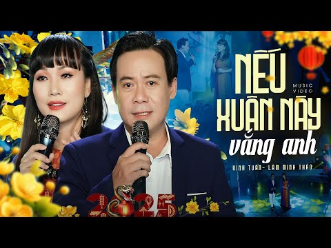 Nhạc Xuân, Nhạc Tết 2025 - NẾU XUÂN NÀY VẮNG ANH - Vinh Tuấn, Lâm Minh Thảo