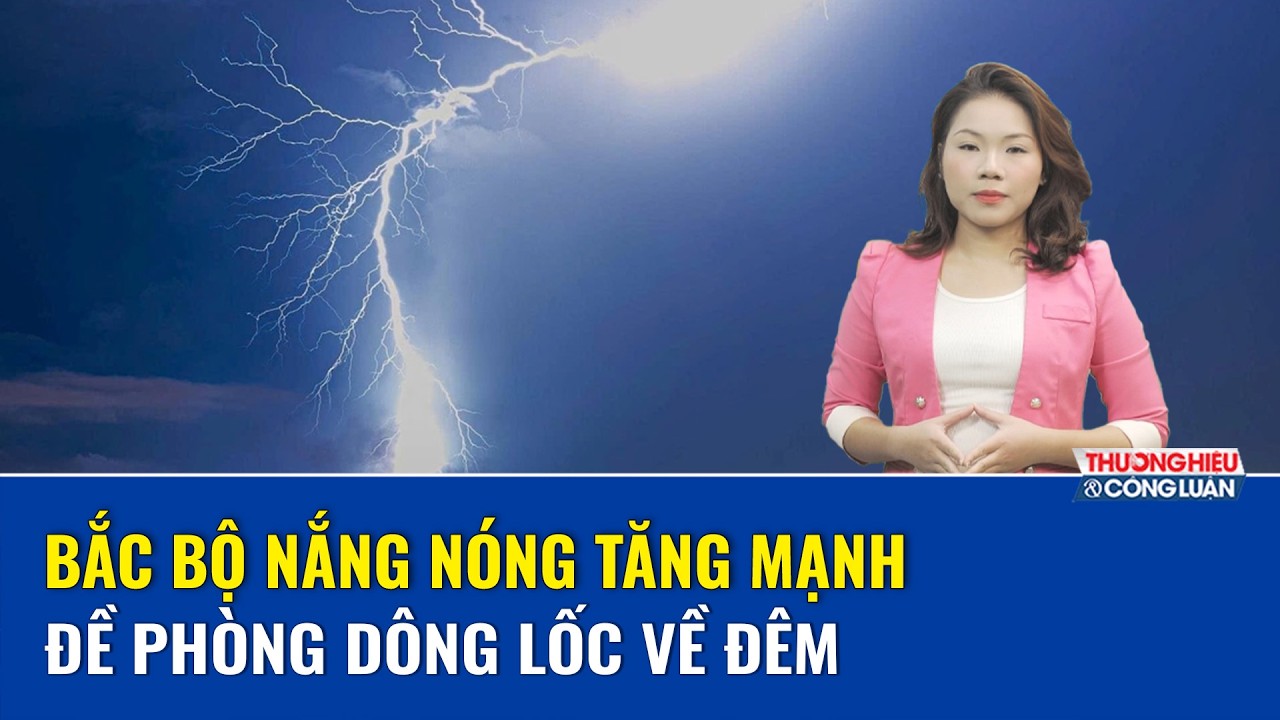 DỰ BÁO THỜI TIẾT TRƯA 3/4: Bắc Bộ nắng nóng tăng mạnh, đề phòng dông lốc về đêm