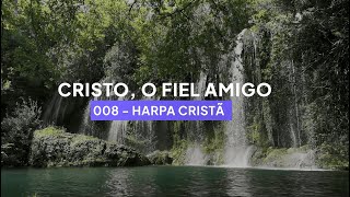 Harpa Cristã 008 - Cristo, o Fiel Amigo (Legendado)