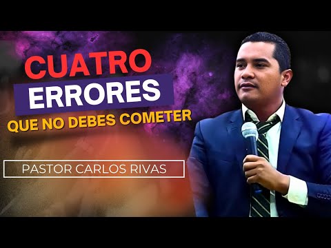 Cuatro errores que no debes cometer - Pastor Carlos Rivas