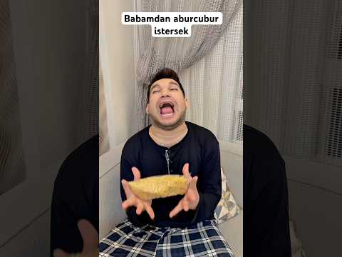Babamdan abur cubur  istersek