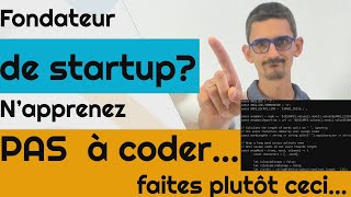 Fondateur de startup? N'apprenez PAS à coder... Faites plutôt ceci...