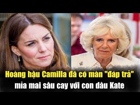 Sau Lời Nguyền Rủa Của Con Dâu HH Camilla Đã Đáp Trả Mỉa Mai Sâu Cay Với Kate Khiến William Phẫn Nộ