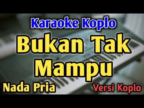 BUKAN TAK MAMPU - KARAOKE || NADA PRIA COWOK || Versi Koplo