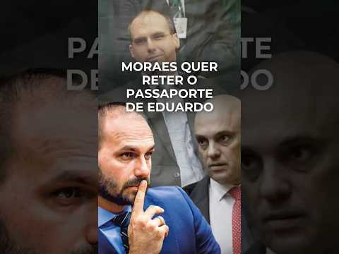 MORAES QUER RETER O PASSAPORTE DE EDUARDO