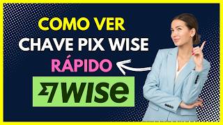 Como Ver Chave PIX Wise: Tutorial Completo [PASSO A PASSO]