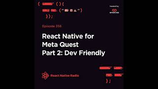 RNR 358 - React Native for Meta Quest Part 2: Developer Friendly