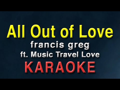 All Out of Love – francis greg ft  Music Travel Love | KARAOKE