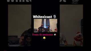 #whitexicast #frasesdemexicanos 🇲🇽😂#podcast