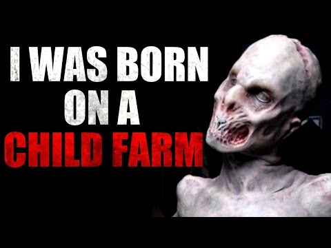 "I was born on a child farm" Creepypasta
