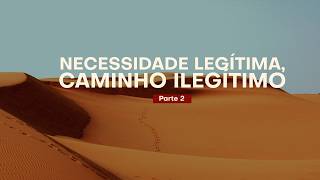 NECESSIDADE LEGÍTIMA, CAMINHO ILEGÍTIMO | PT 2 | SANDRO OLIVEIRA